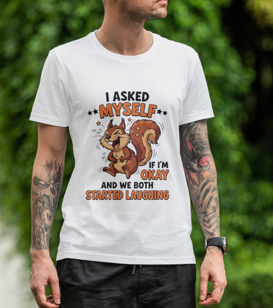I Asked Myself If I'm Okay And We Both Started Laughing Squirrel T-Shirt