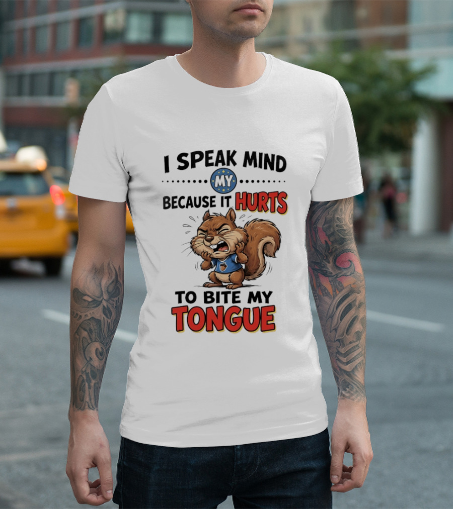 Squirrel I Speak Mind My Because It Hurts To Bite My Tongue Funny Saying T-Shirt