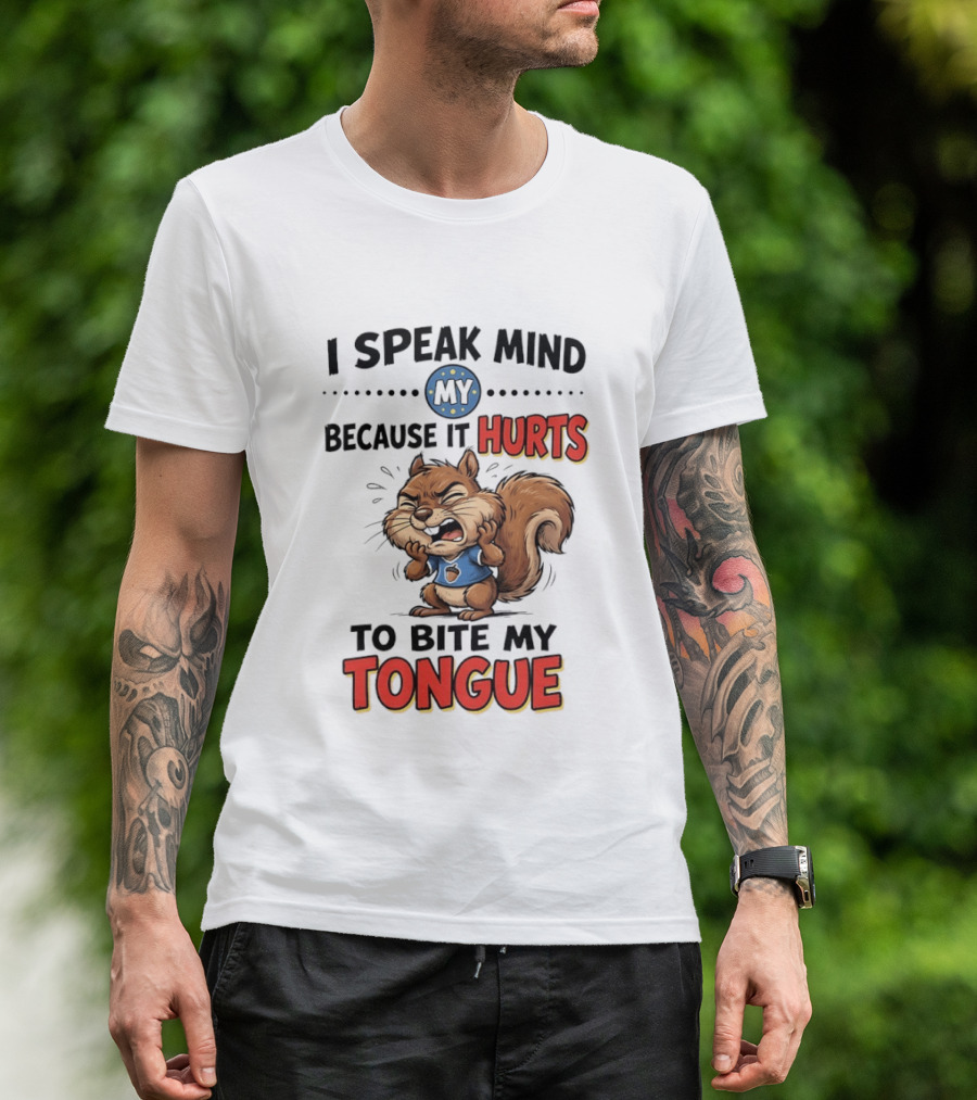 Squirrel I Speak Mind My Because It Hurts To Bite My Tongue Funny Saying T-Shirt