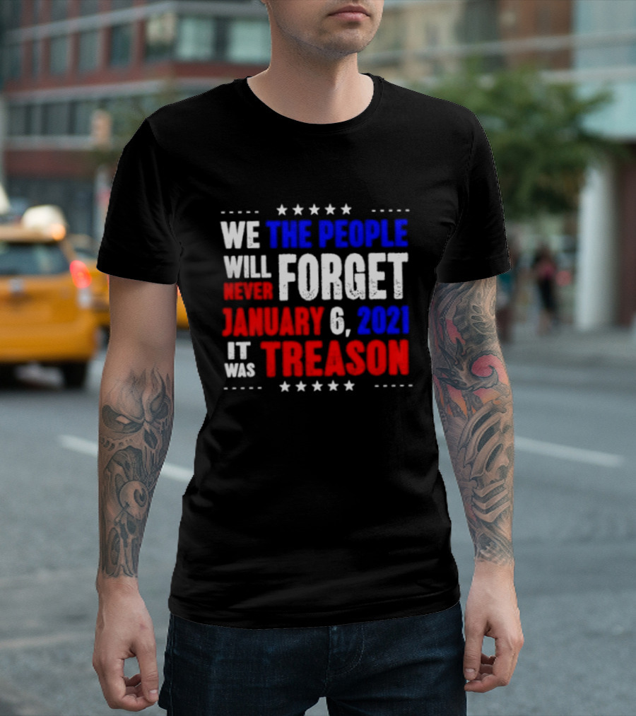 We The People Will Never Forget January 6 2021 It Was Treason T-Shirt