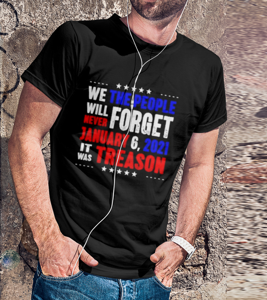 We The People Will Never Forget January 6 2021 It Was Treason T-Shirt