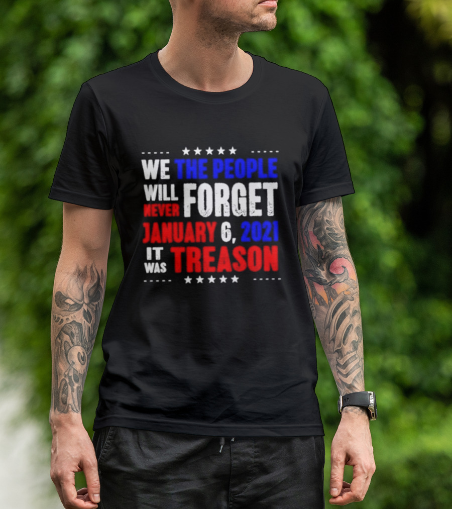 We The People Will Never Forget January 6 2021 It Was Treason T-Shirt