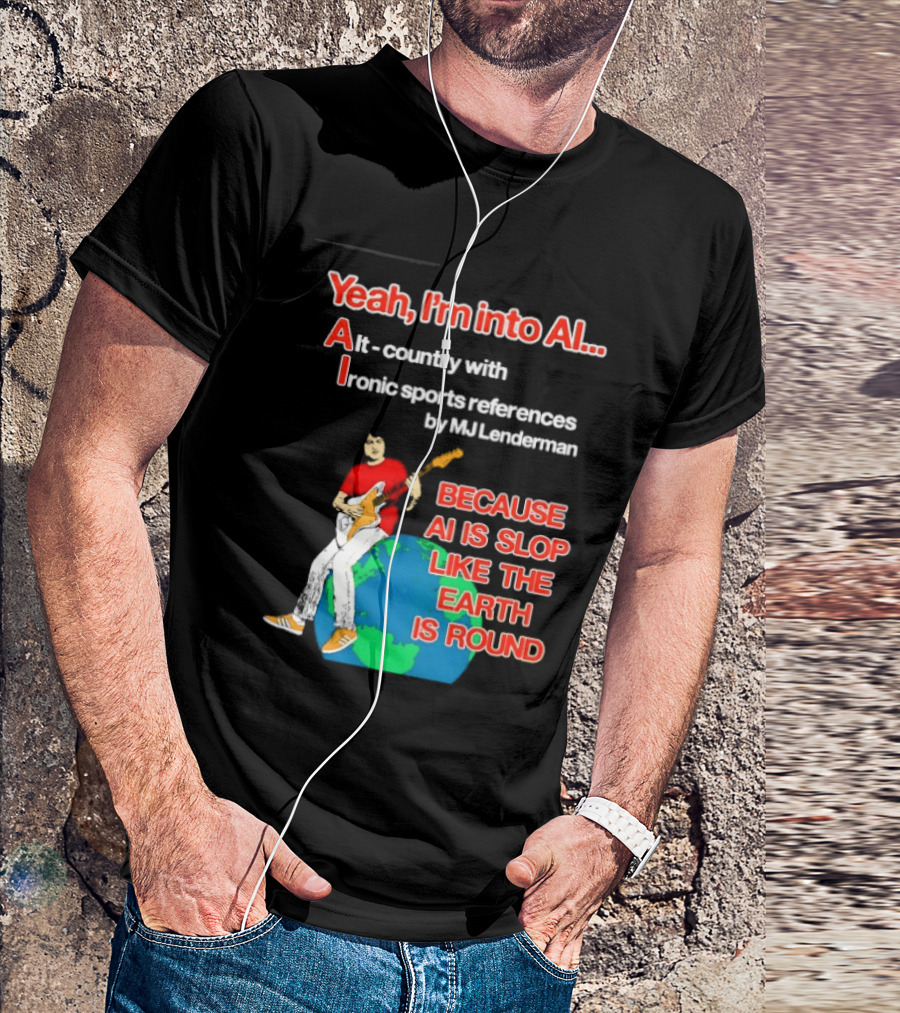 Yeah I'm Into AI Alt Country Ironic Sports References By MJ Lenderman Earth Round T-Shirt