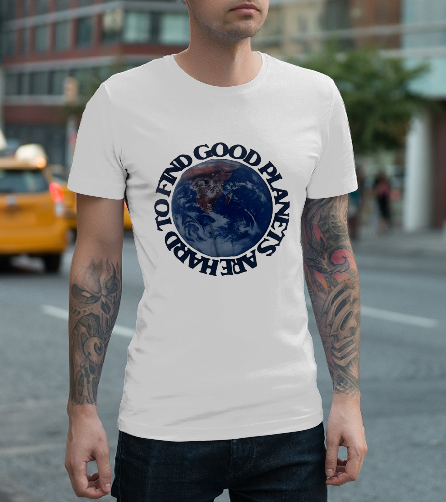 Good Planets Are Hard To Find Earth Planet Earth Day Awareness T-Shirt