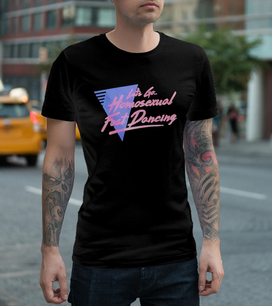 Let's Go Homosexual Fast Dancing Retro 80s Aesthetic T-Shirt