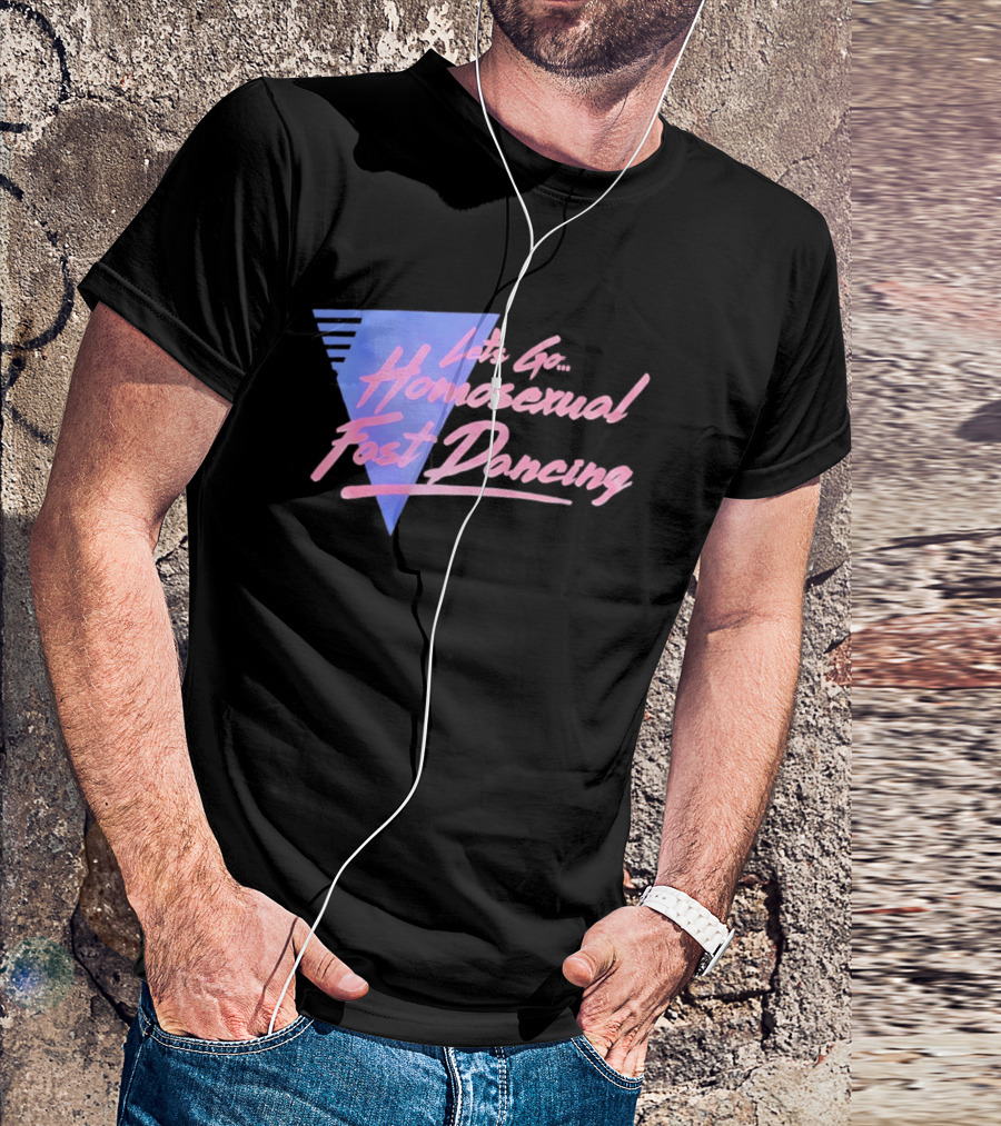 Let's Go Homosexual Fast Dancing Retro 80s Aesthetic T-Shirt