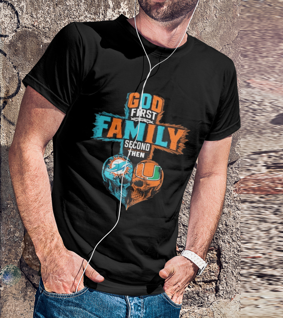 God First Family Second Then Miami Dolphins Miami Hurricanes Skull Heart T-Shirt