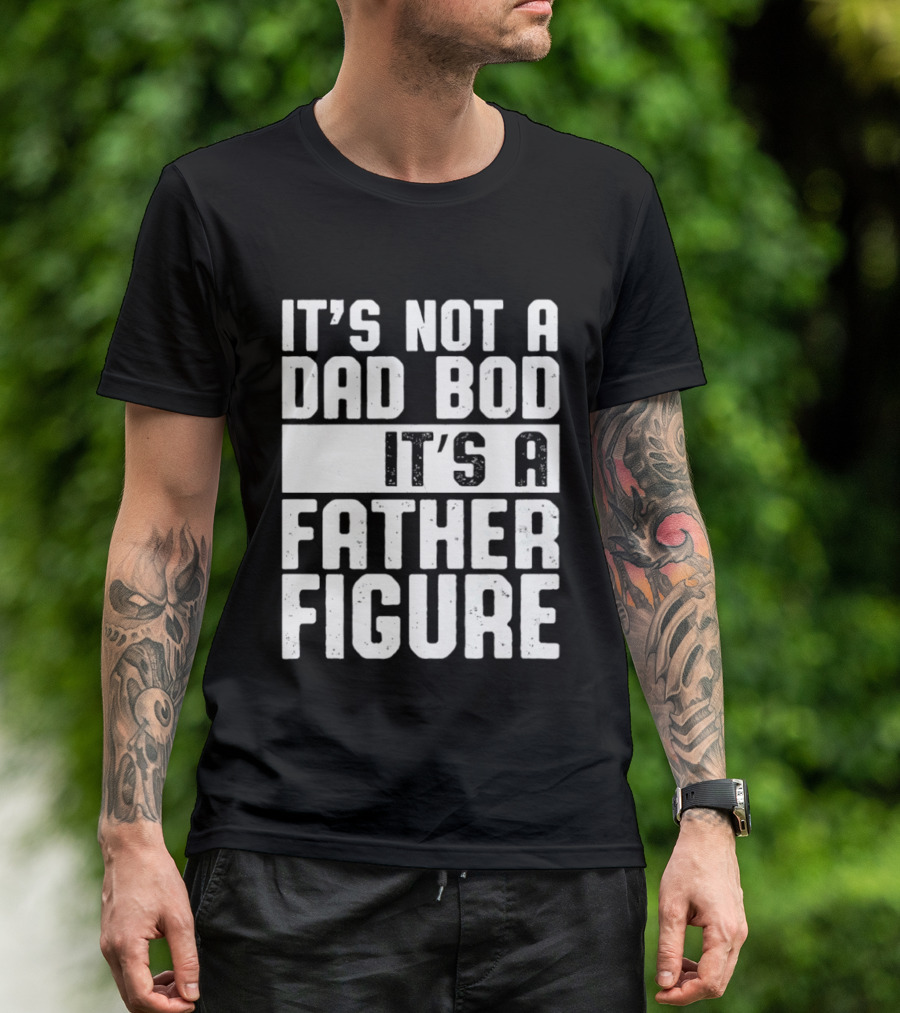 It's Not A Dad Bod It's A Father Figure T-Shirt