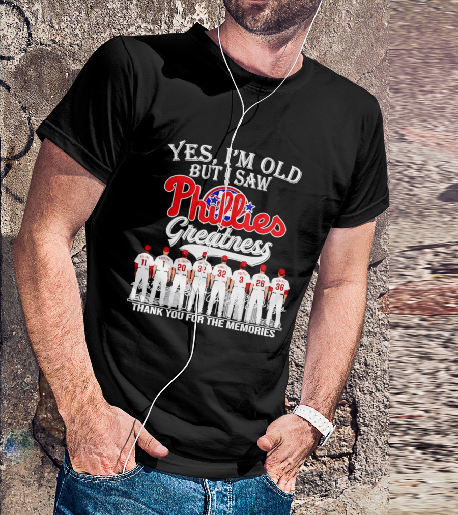 Yes I'm Old But I Saw Phillies Greatness Rollins Ashburn Schmidt Carlton Hamels Harper Utley Roberts Thank You For The Memories T-Shirt
