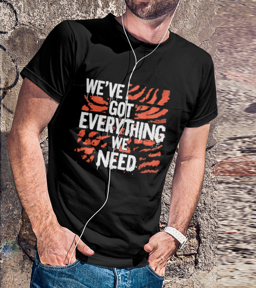 Cincinnati Bengals We've Got Everything We Need Tiger Stripes T-Shirt