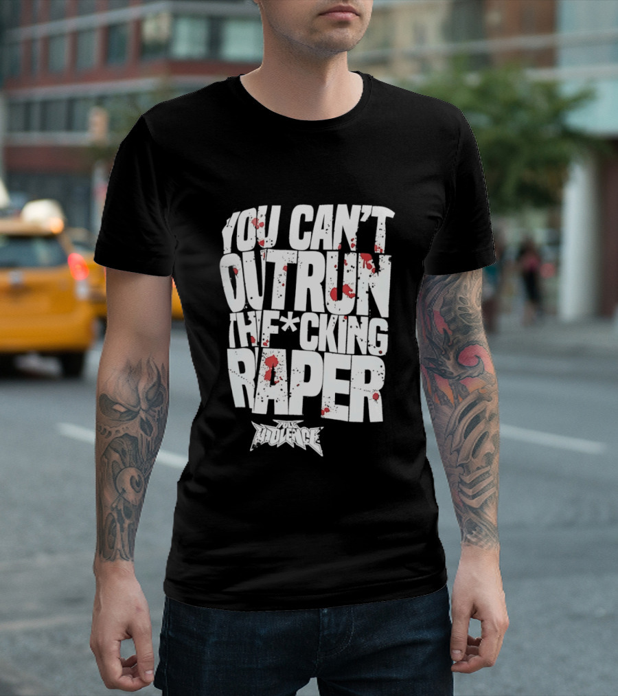 Full Violence You Can’t Outrun The Fcking Raper T-Shirt