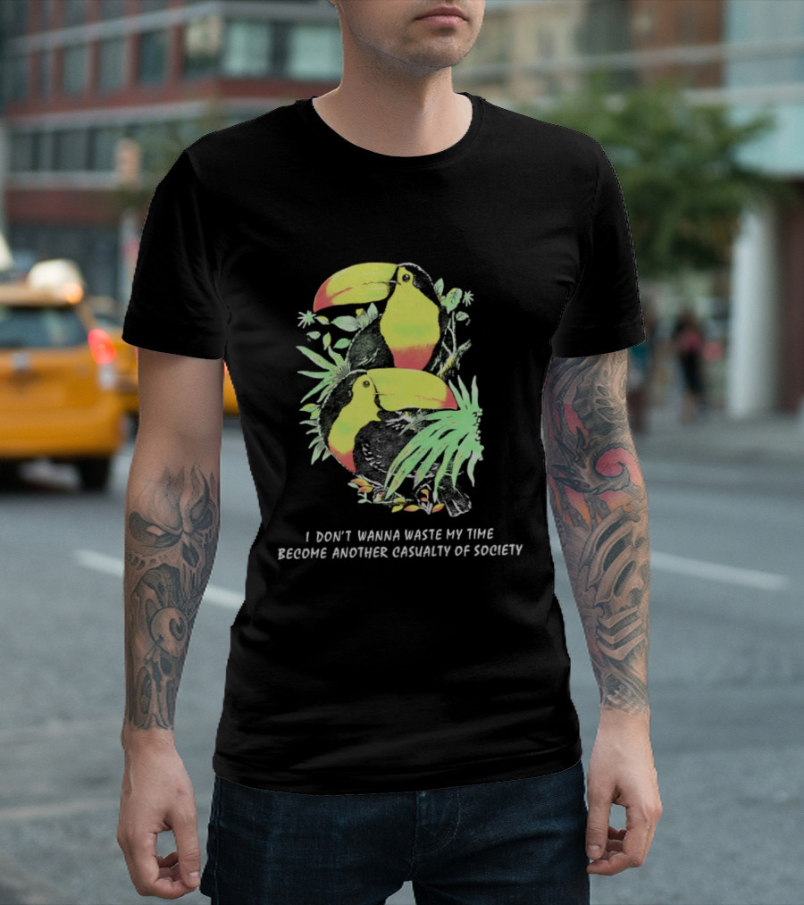 I Don't Wanna Waste My Time Become Another Casualty Of Society Toucan Tropical T-Shirt