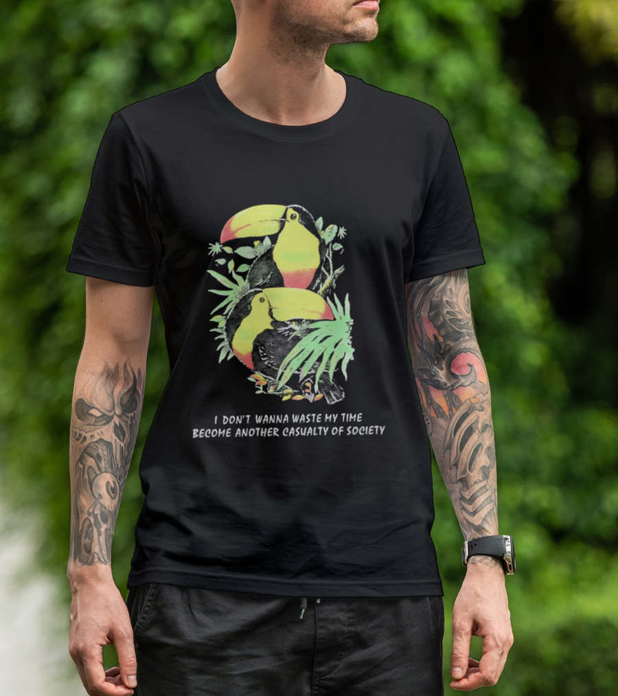 I Don't Wanna Waste My Time Become Another Casualty Of Society Toucan Tropical T-Shirt