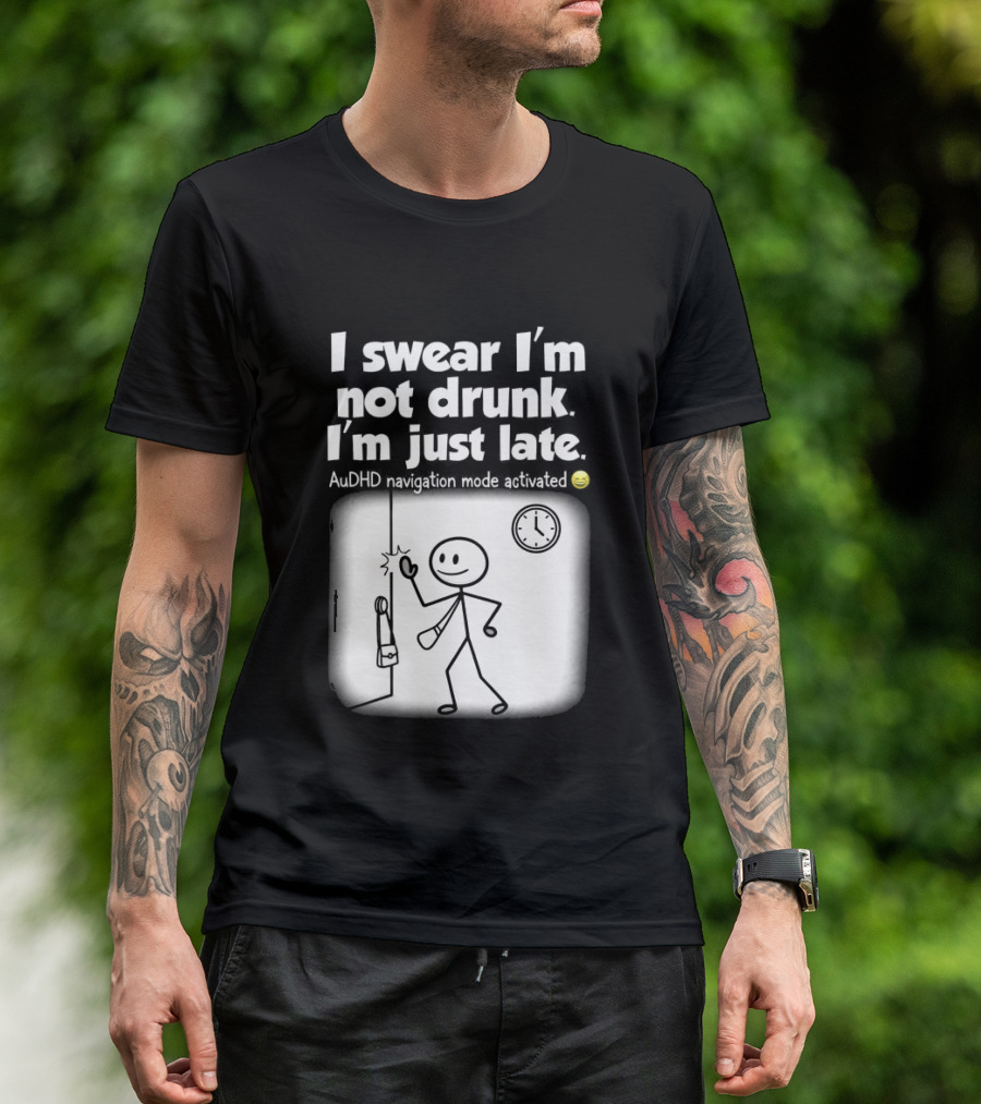 I Swear I'm Not Drunk I'm Just Late AuDHD Navigation Mode Activated Stick Figure S Humor T-Shirt