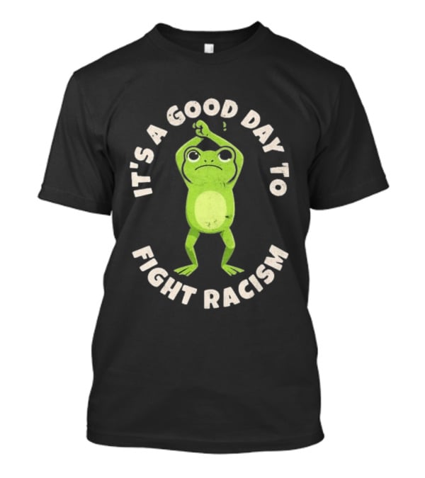 It's A Good Day To Fight Racism 2026 Green Frog Empowerment T-Shirt