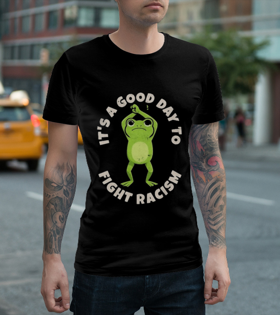 It's A Good Day To Fight Racism 2026 Green Frog Empowerment T-Shirt