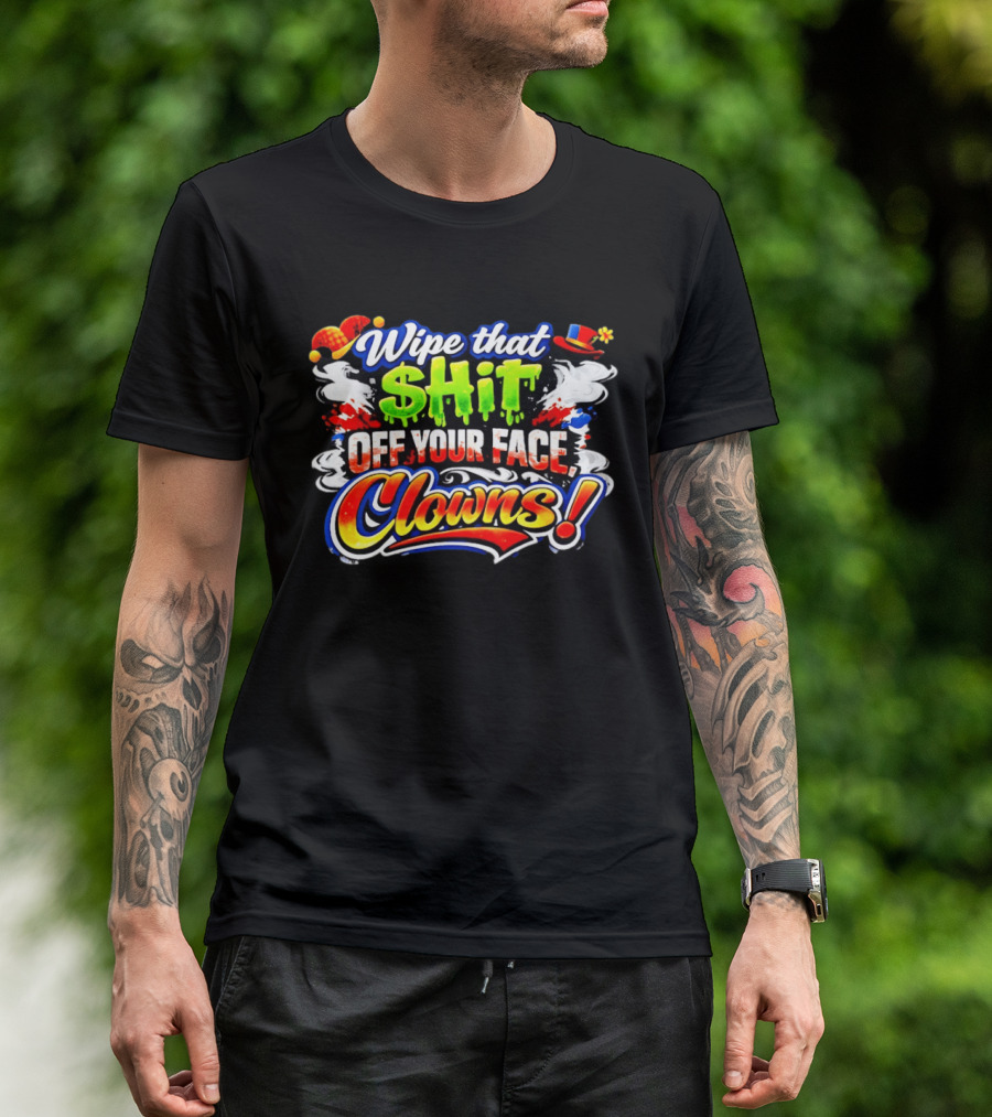 Wipe That Shit Off Your Face Clowns T-Shirt