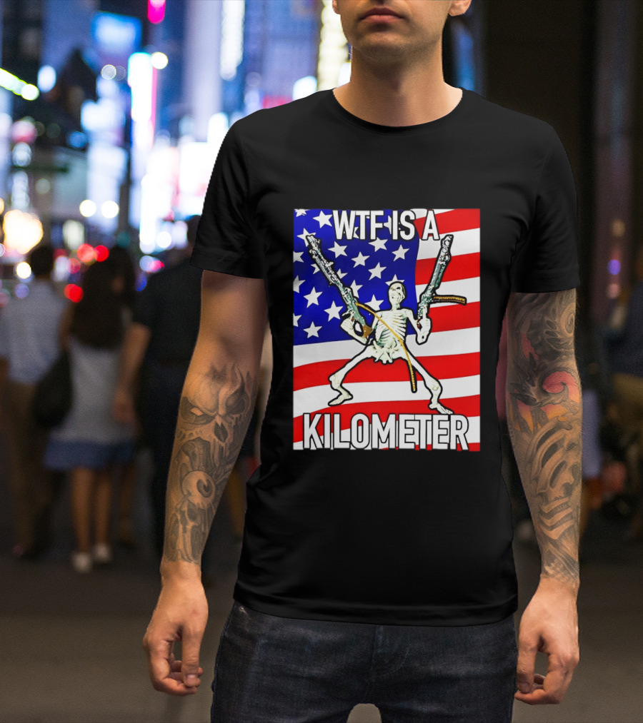 WTF Is A Kilometer Skeleton Holding Guns American Flag T-Shirt