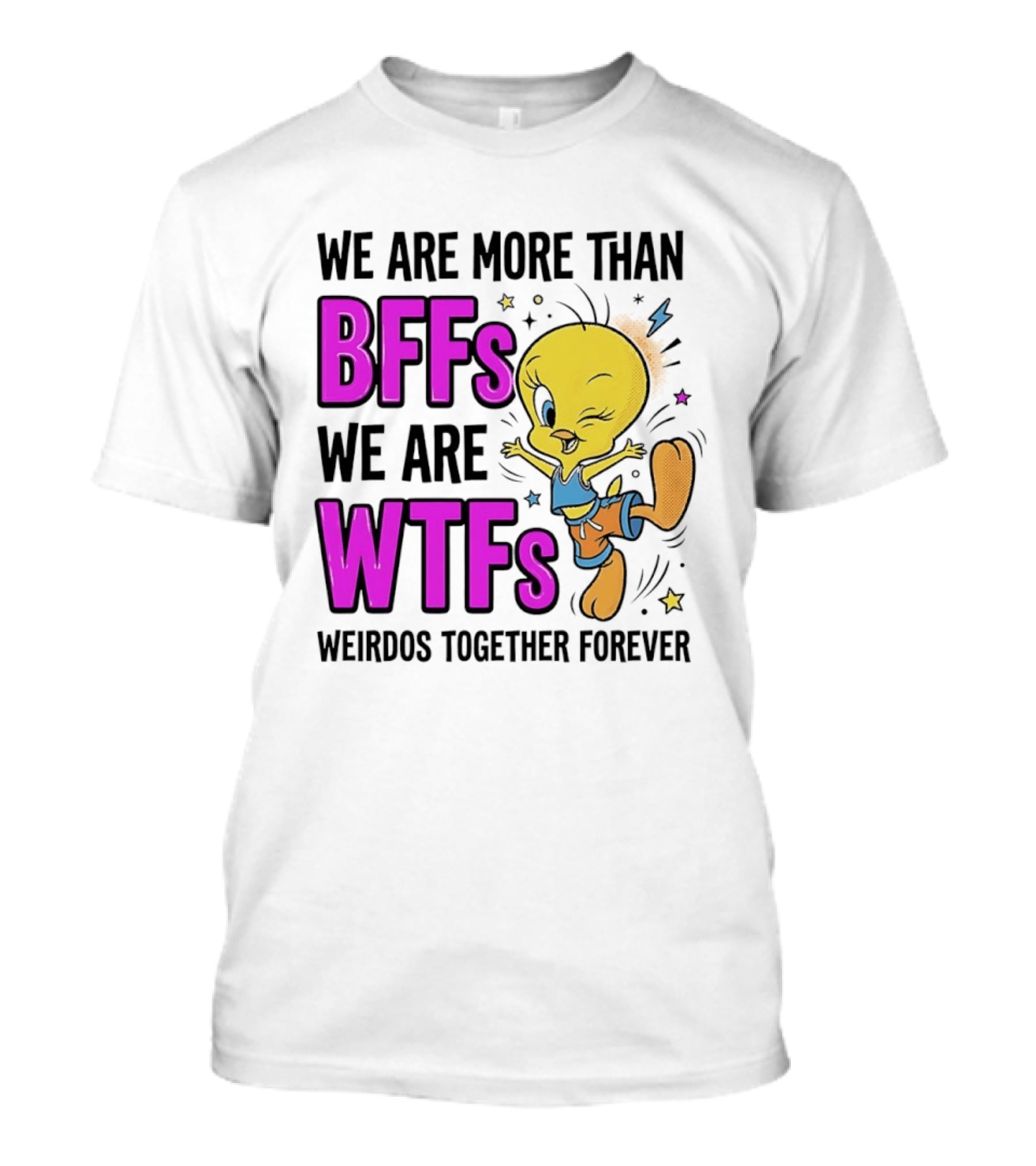 We Are More Than BFFs We Are WTFs Weirdos Together Forever Tweety Bird T-Shirt