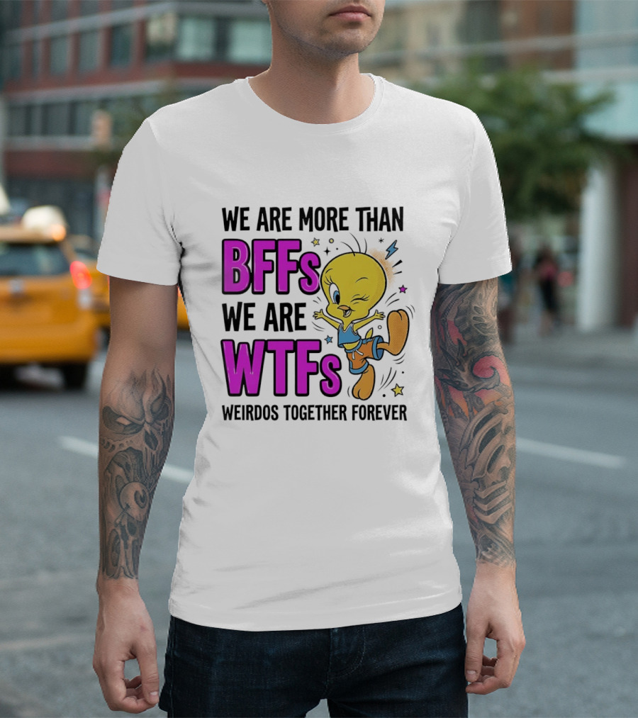 We Are More Than BFFs We Are WTFs Weirdos Together Forever Tweety Bird T-Shirt