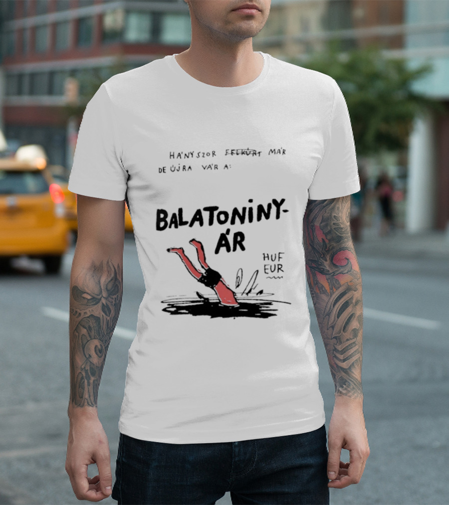 Hányszor Felkúrt Már De Újra Vár A Balatoniny ÁR HUF EUR T-Shirt