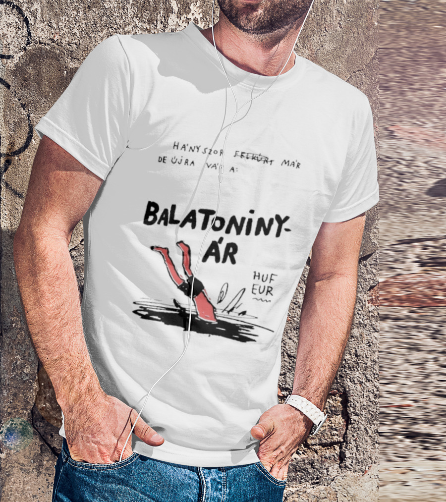 Hányszor Felkúrt Már De Újra Vár A Balatoniny ÁR HUF EUR T-Shirt