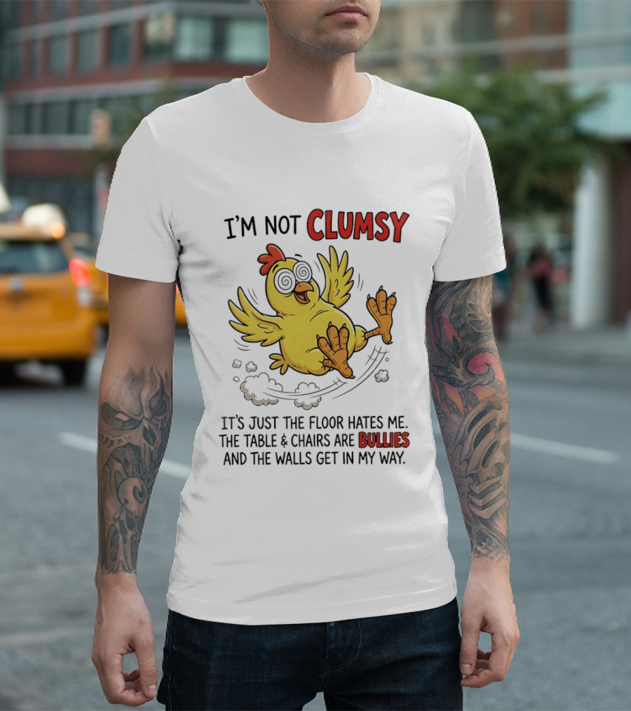 I'm Not Clumsy Chicken Floor Hates Me Bullies And Walls Get In My Way T-Shirt