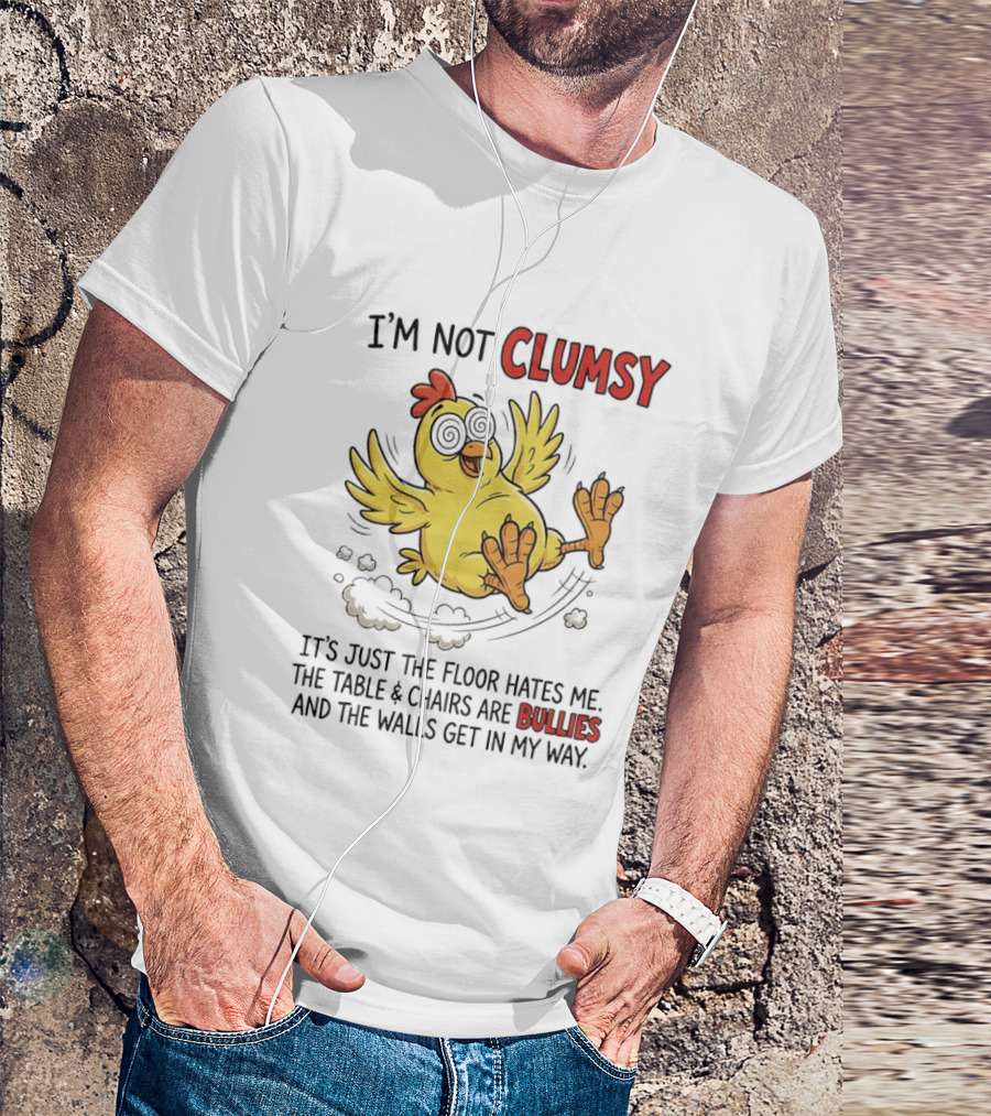 I'm Not Clumsy Chicken Floor Hates Me Bullies And Walls Get In My Way T-Shirt