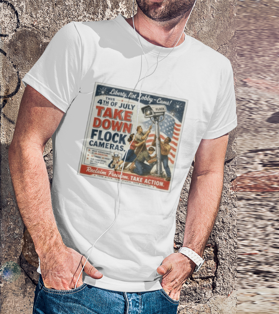 Liberty Not Lobby Cams Take Down Flock Cameras 4th Of July Reclaim Freedom Take Action T-Shirt