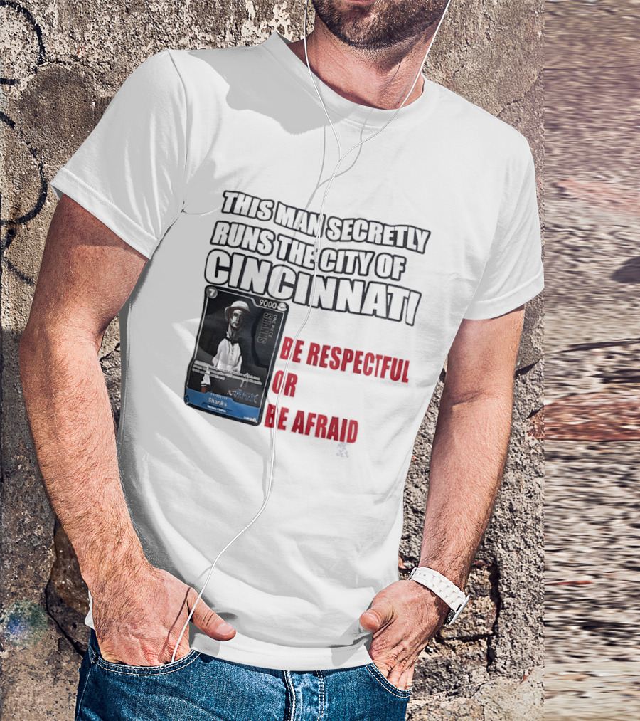 Shanks This Man Secretly Runs The City Of Cincinnati Be Respectful Or Be Afraid T-Shirt