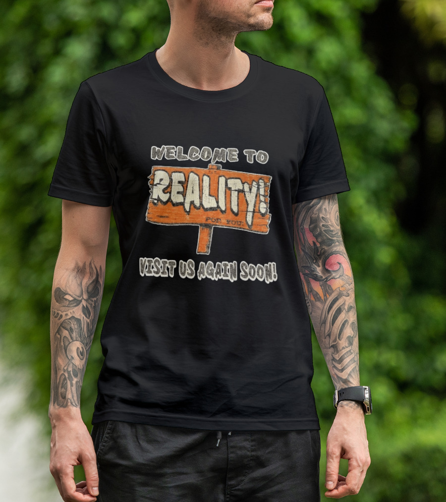Welcome To Reality Visit Us Again Soon Funny Sign T-Shirt