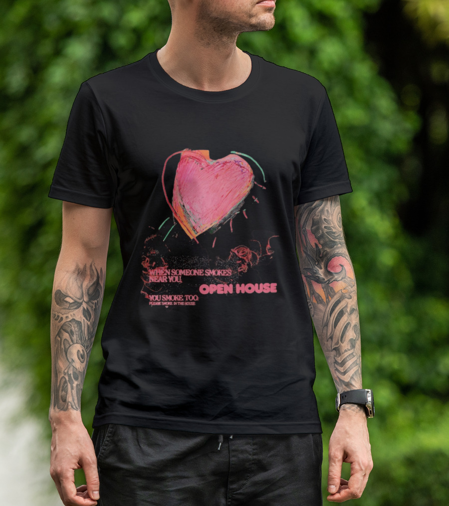 Open House When Someone Smokes Near You Heart Please Smoke In The House T-Shirt
