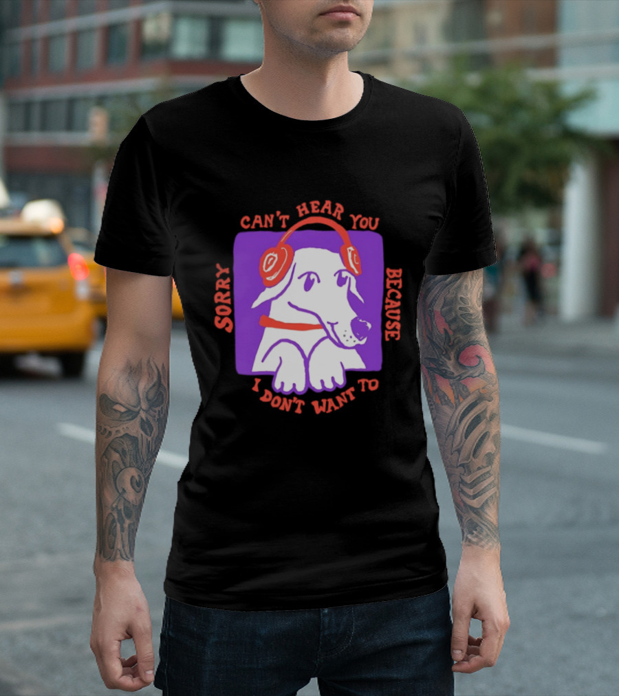 Sorry Can't Hear You Because I Don't Want To Dog Headphones T-Shirt