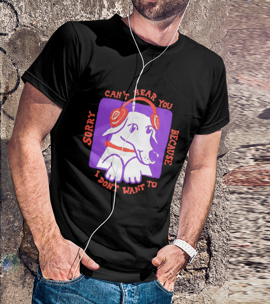Sorry Can't Hear You Because I Don't Want To Dog Headphones T-Shirt