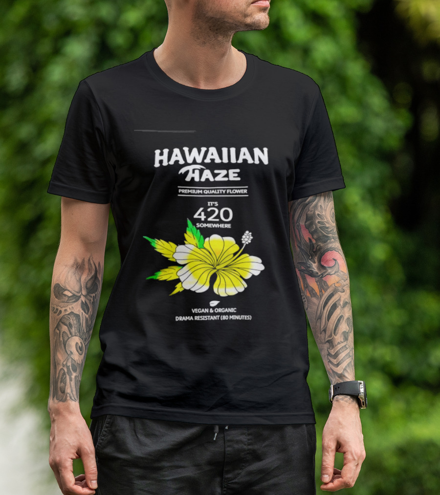 Hawaiian Haze Premium Quality Flower It Is 420 Somewhere Vegan Organic Drama Resistant Hawaiian Haze T-Shirt
