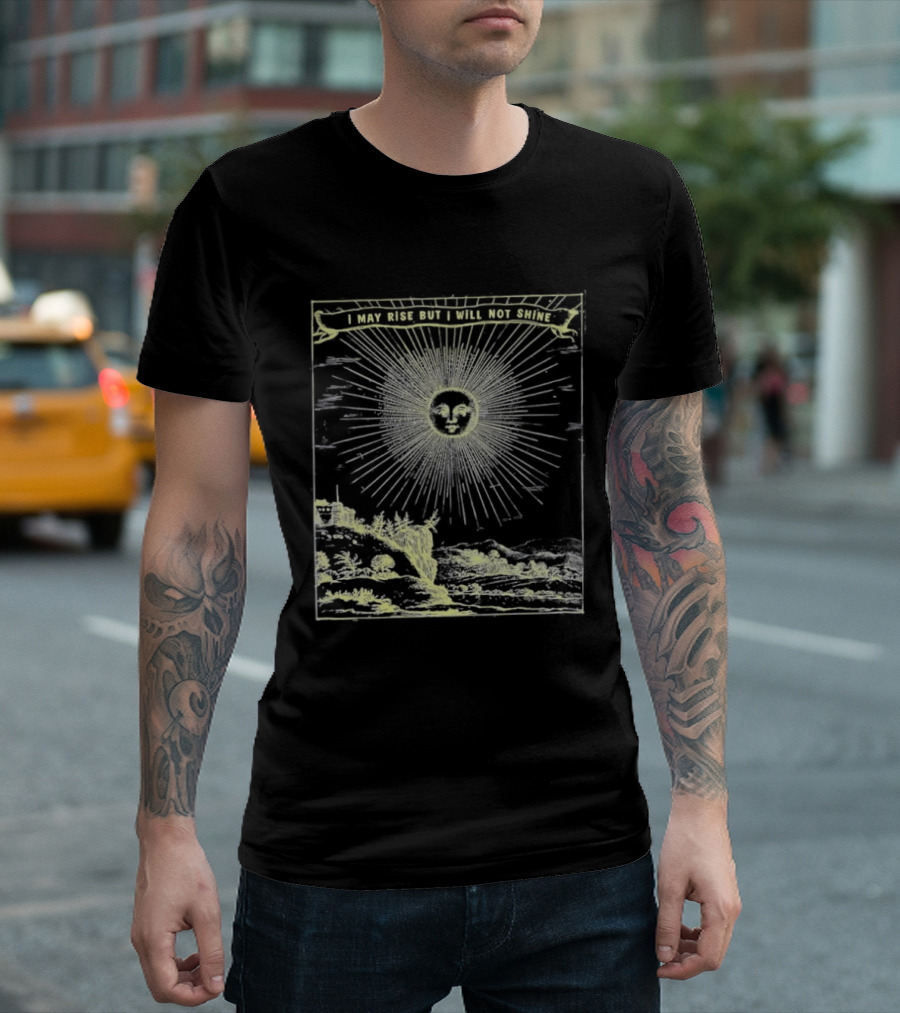 I May Rise But I Will Not Shine Sun Gothic Aura T-Shirt