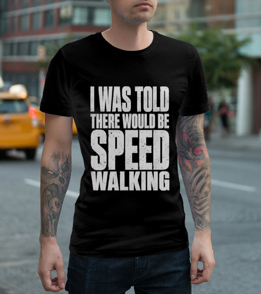 I Was Told There Would Be Speed Walking Fun Fitness Humor T-Shirt