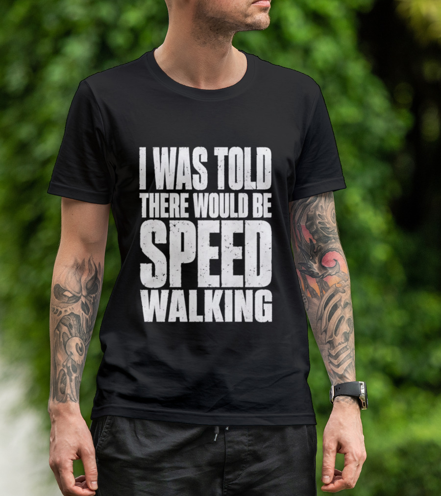 I Was Told There Would Be Speed Walking Fun Fitness Humor T-Shirt