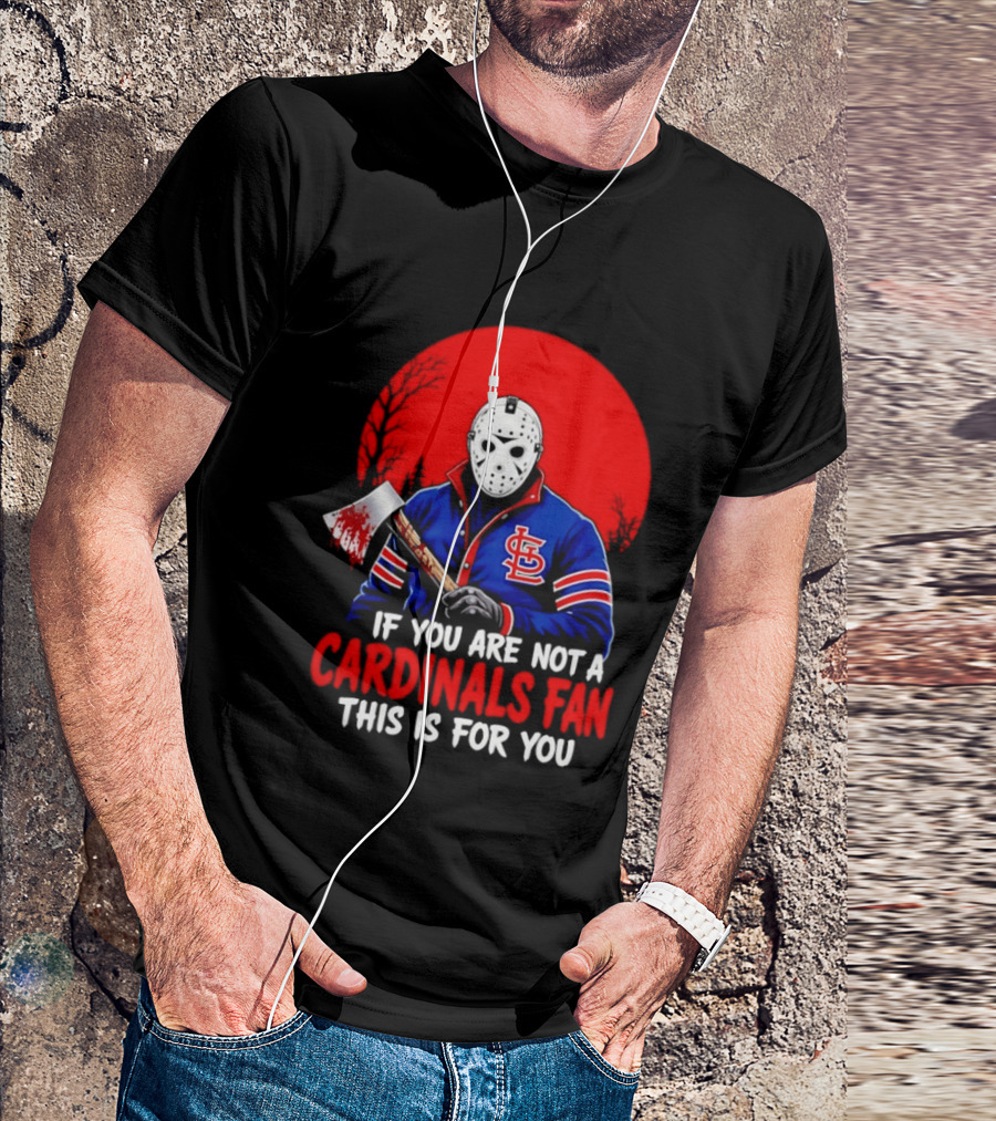 Jason Voorhees St Louis Cardinals Fan Apparel If You Are Not A Cardinals Fan This Is For You T-Shirt