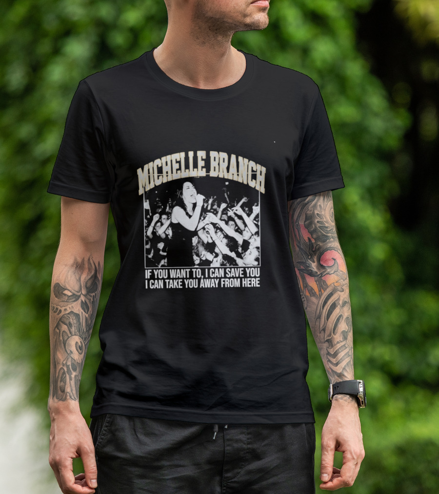 Michelle Branch If You Want To I Can Save You I Can Take You Away From Here T-Shirt