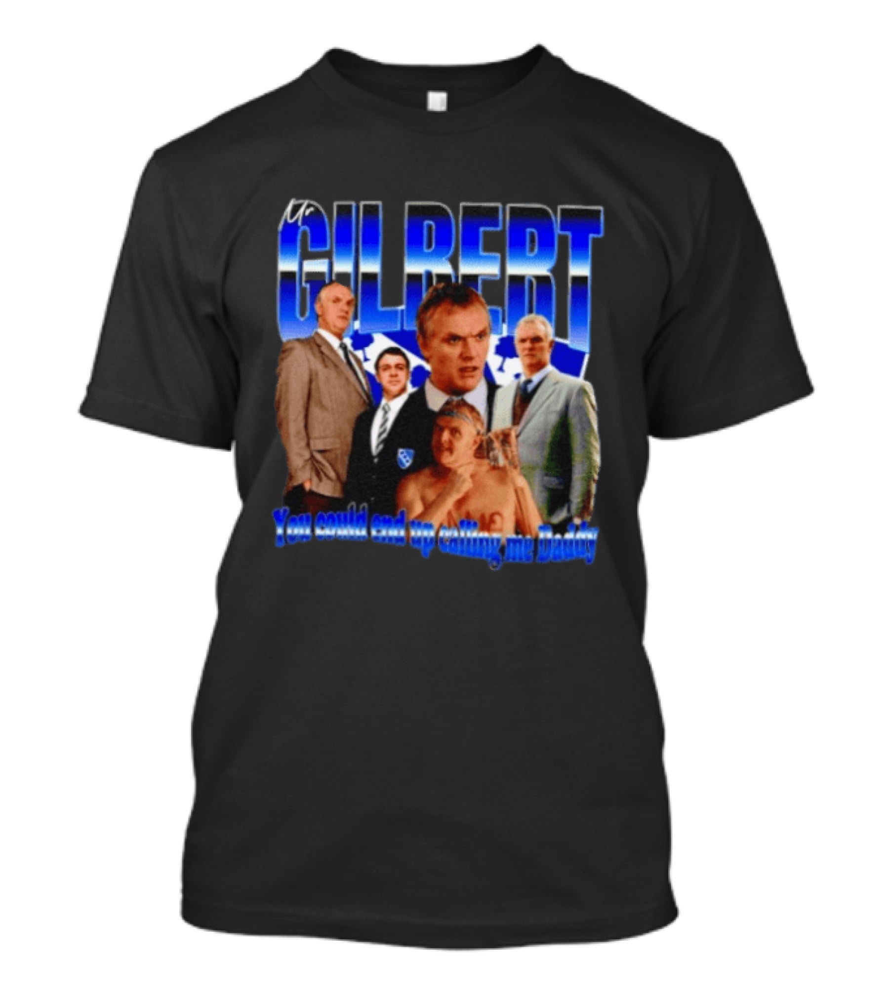 Mr Gilbert You Could End Up Calling Me Daddy T-Shirt