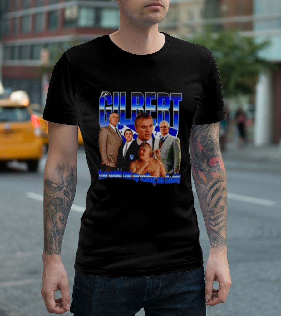 Mr Gilbert You Could End Up Calling Me Daddy T-Shirt