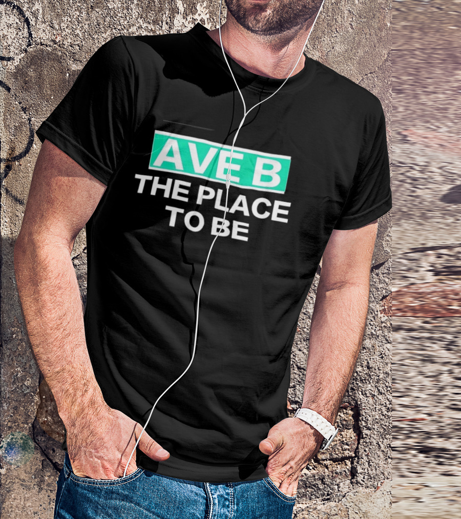 Ave B The Place To Be New York City East Village T-Shirt