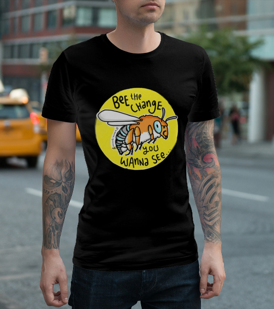 Bee The Change You Wanna See Positive Motivation T-Shirt