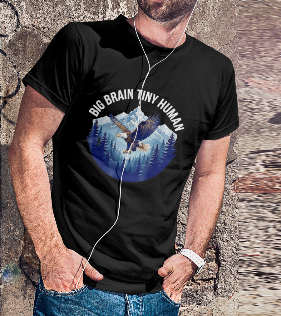 Big Brain Tiny Human Bald Eagle Mountains Forest T-Shirt