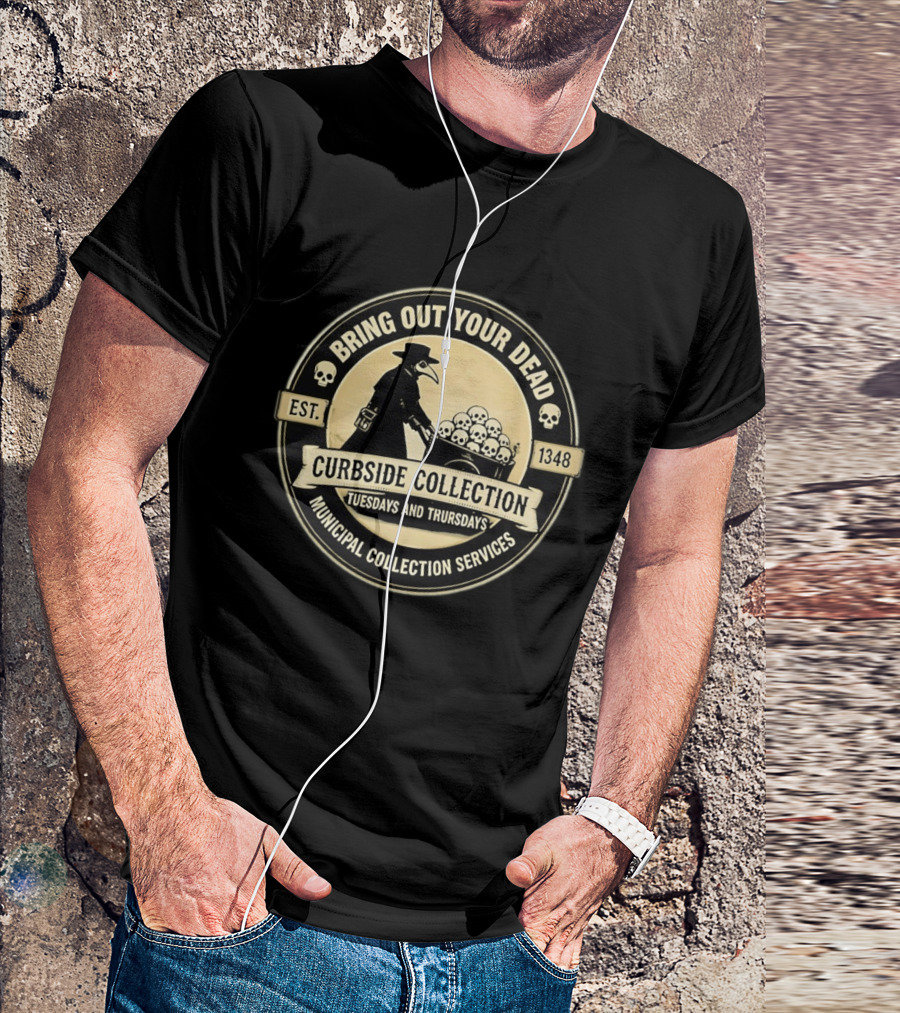 Bring Out Your Dead Plague Doctor Curbside Collection Tuesdays And Thursdays 1348 Municipal Collection Services T-Shirt