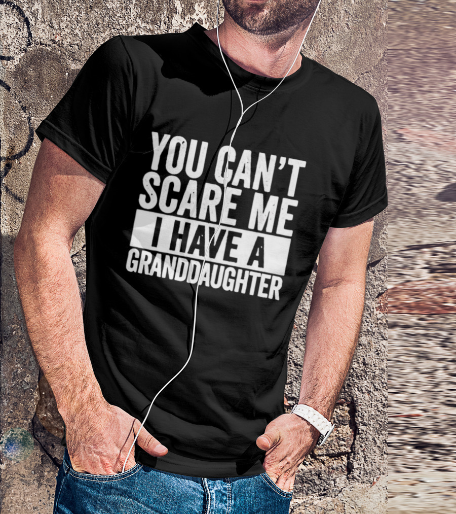 You Can't Scare Me I Have A Granddaughter T-Shirt