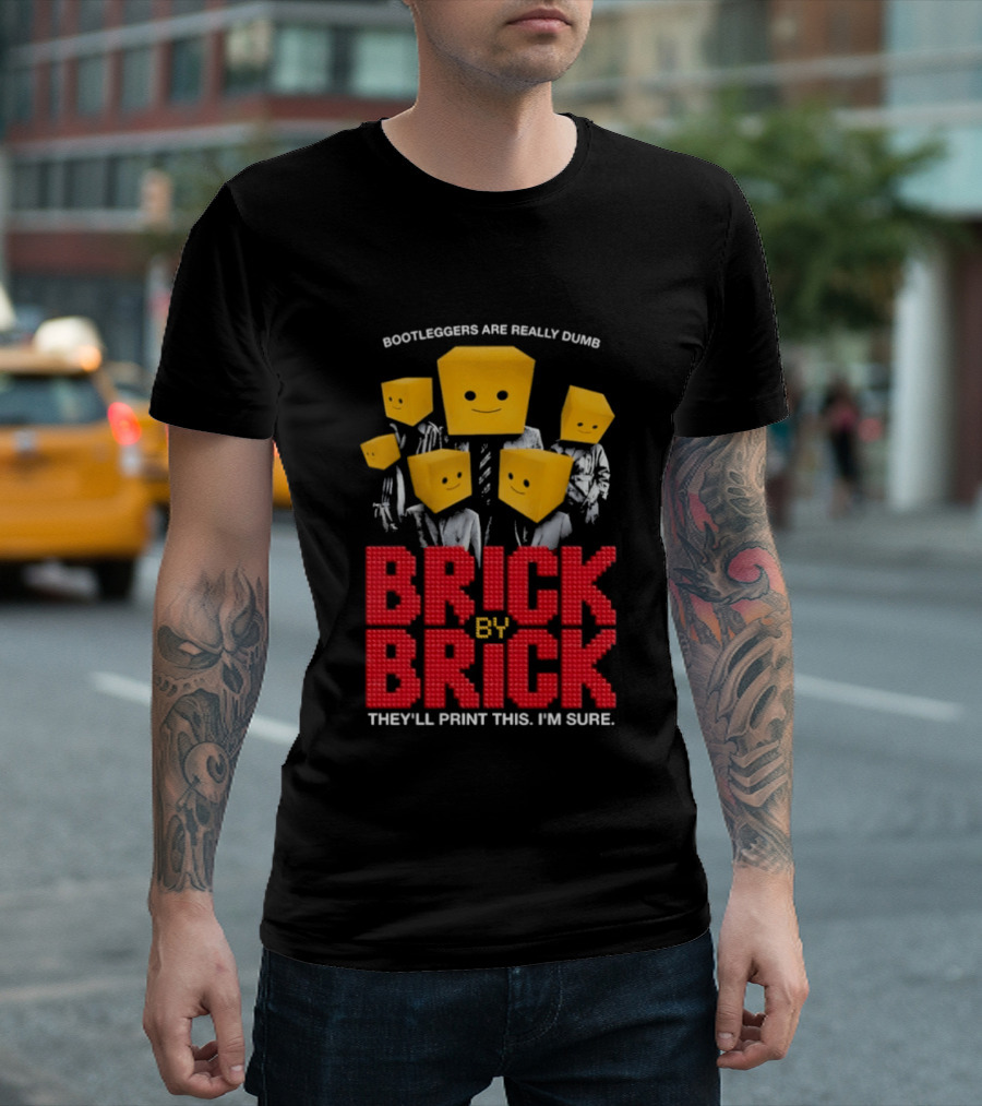 Bootleggers Are Really Dumb Brick By Brick They'll Print This I'm Sure T-Shirt