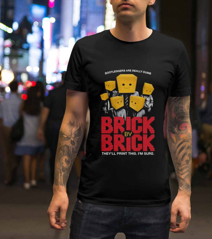 Bootleggers Are Really Dumb Brick By Brick They'll Print This I'm Sure T-Shirt