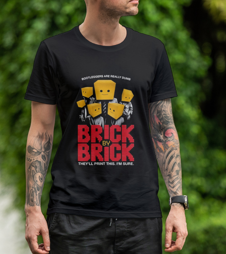 Bootleggers Are Really Dumb Brick By Brick They'll Print This I'm Sure T-Shirt